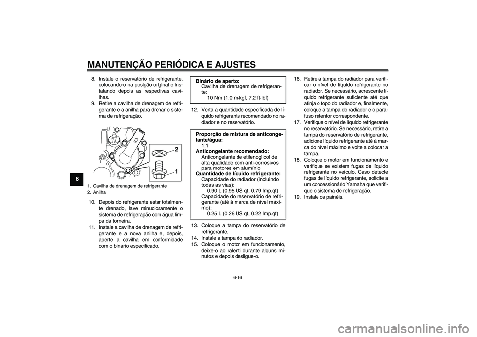 YAMAHA WR 250X 2010 Manual de utilização (in Portuguese) MANUTENÇÃO PERIÓDICA E AJUSTES
6-16
6
8. Instale o reservatório de refrigerante,
colocando-o na posição original e ins-
talando depois as respectivas cavi-
lhas.
9. Retire a cavilha de drenagem YAMAHA WR 250X 2010 Manual de utilização (in Portuguese) MANUTENÇÃO PERIÓDICA E AJUSTES
6-16
6
8. Instale o reservatório de refrigerante,
colocando-o na posição original e ins-
talando depois as respectivas cavi-
lhas.
9. Retire a cavilha de drenagem