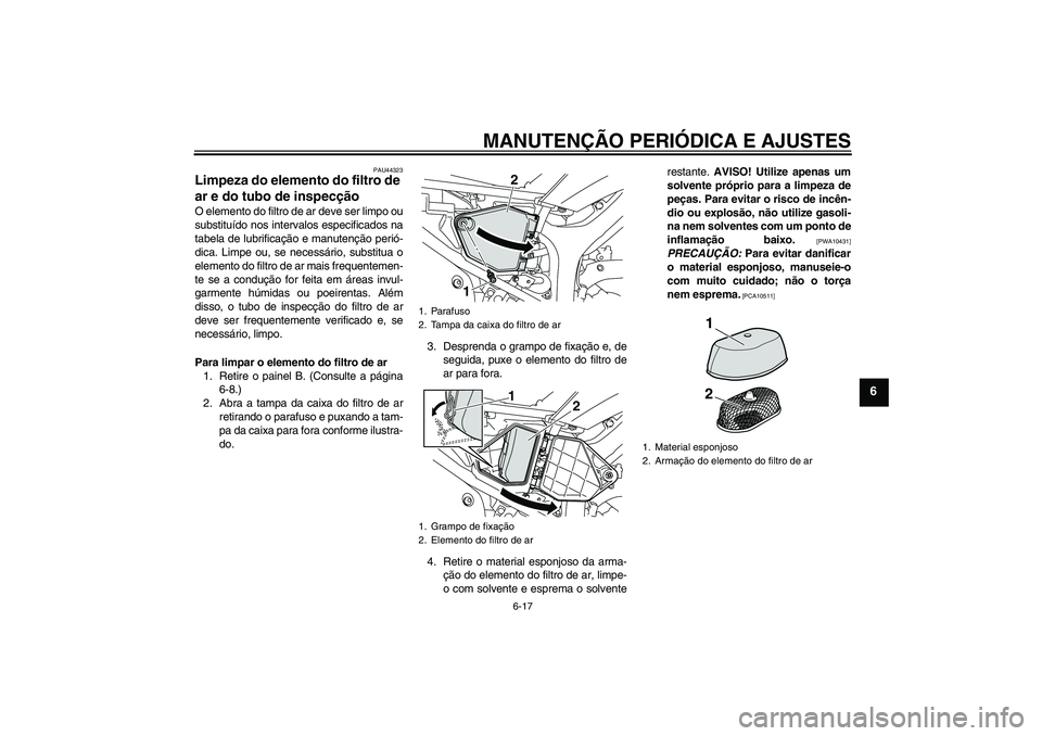 YAMAHA WR 250X 2010 Manual de utilização (in Portuguese) MANUTENÇÃO PERIÓDICA E AJUSTES
6-17
6
PAU44323
Limpeza do elemento do filtro de
ar e do tubo de inspecção O elemento do filtro de ar deve ser limpo ou
substituído nos intervalos especificados n YAMAHA WR 250X 2010 Manual de utilização (in Portuguese) MANUTENÇÃO PERIÓDICA E AJUSTES
6-17
6
PAU44323
Limpeza do elemento do filtro de
ar e do tubo de inspecção O elemento do filtro de ar deve ser limpo ou
substituído nos intervalos especificados n