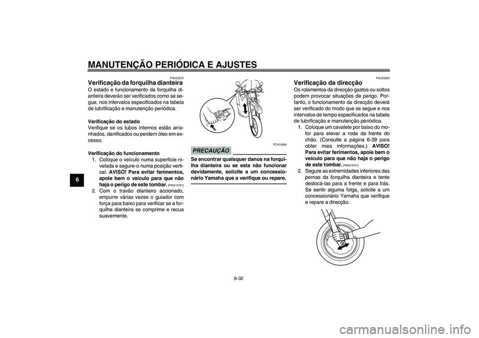 YAMAHA WR 250X 2010 Manual de utilização (in Portuguese) MANUTENÇÃO PERIÓDICA E AJUSTES
6-32
6
PAU23272
Verificação da forquilha dianteira O estado e funcionamento da forquilha di-
anteira deverão ser verificados como se se-
gue, nos intervalos especi YAMAHA WR 250X 2010 Manual de utilização (in Portuguese) MANUTENÇÃO PERIÓDICA E AJUSTES
6-32
6
PAU23272
Verificação da forquilha dianteira O estado e funcionamento da forquilha di-
anteira deverão ser verificados como se se-
gue, nos intervalos especi