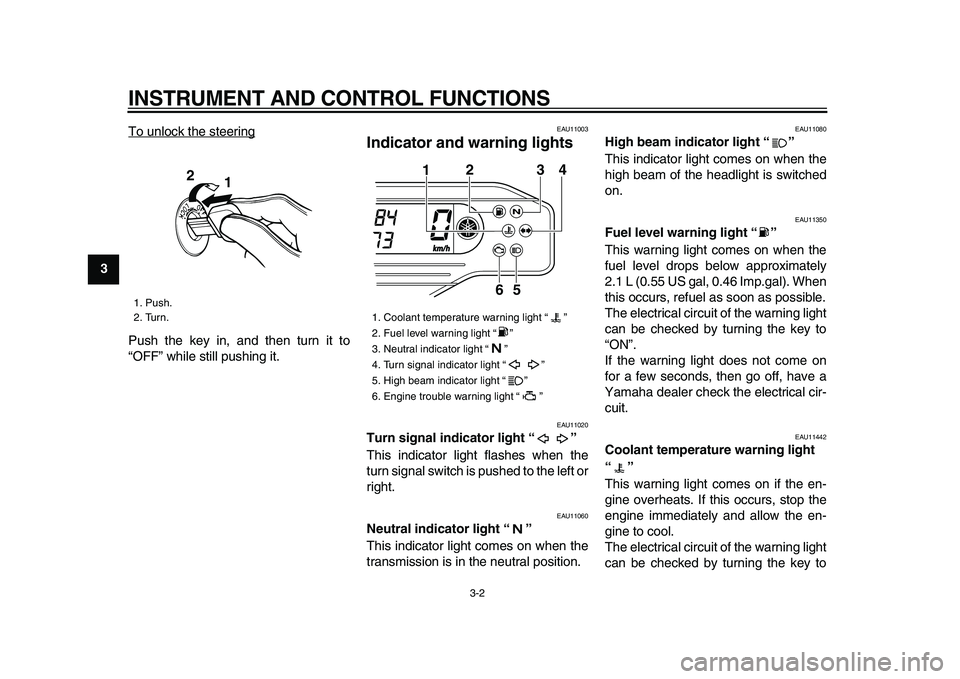 YAMAHA WR 250X 2009  Owners Manual  
INSTRUMENT AND CONTROL FUNCTIONS 
3-2 
1
2
3
4
5
6
7
8
9 
To unlock the steering
Push the key in, and then turn it to
“OFF” while still pushing it.
 
EAU11003 
Indicator and warning lights  
EAU
