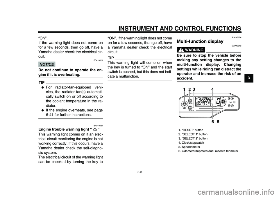 YAMAHA WR 250X 2009  Owners Manual  
INSTRUMENT AND CONTROL FUNCTIONS 
3-3 
2
34
5
6
7
8
9  
“ON”.
If the warning light does not come on
for a few seconds, then go off, have a
Yamaha dealer check the electrical cir-
cuit.
NOTICE
 
