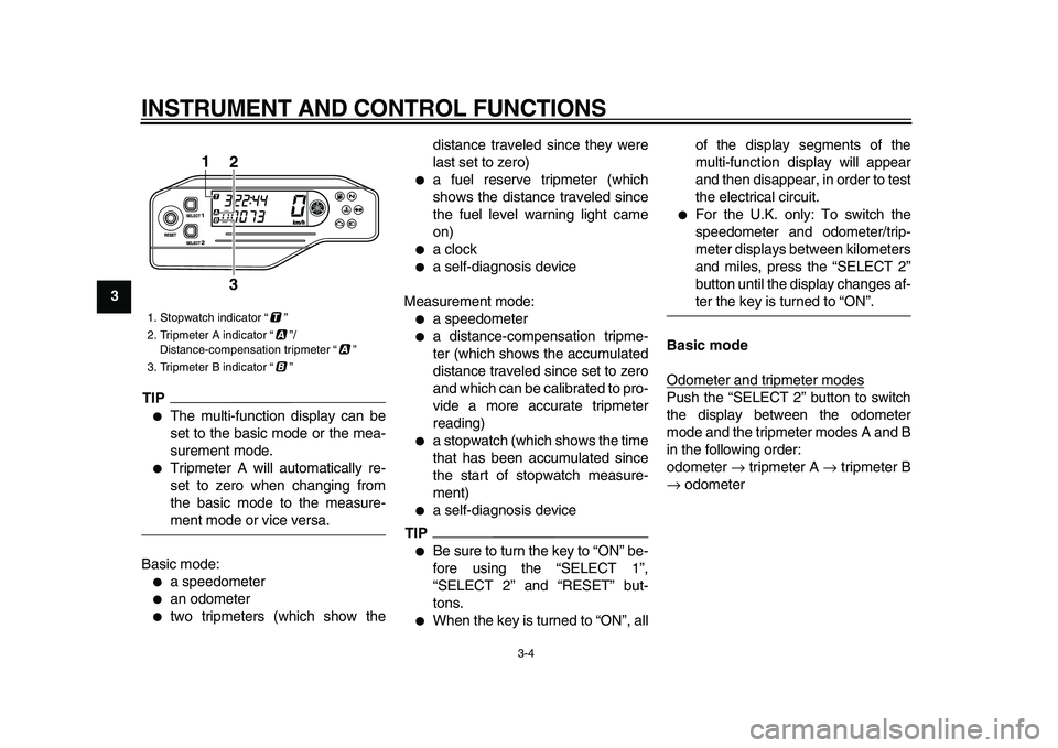 YAMAHA WR 250X 2009  Owners Manual  
INSTRUMENT AND CONTROL FUNCTIONS 
3-4 
1
2
3
4
5
6
7
8
9
TIP
 
 
The multi-function display can be
set to the basic mode or the mea-
surement mode. 
 
Tripmeter A will automatically re-
set to zer