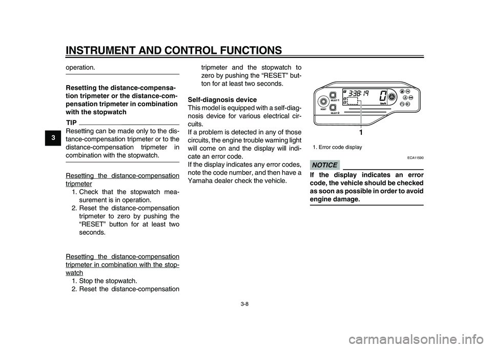 YAMAHA WR 250X 2009  Owners Manual  
INSTRUMENT AND CONTROL FUNCTIONS 
3-8 
1
2
3
4
5
6
7
8
9
 
operation. 
Resetting the distance-compensa-
tion tripmeter or the distance-com-
pensation tripmeter in combination 
with the stopwatch
TIP