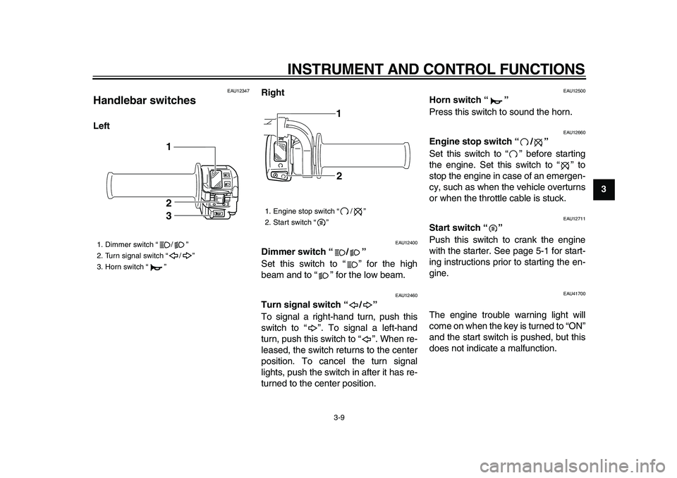 YAMAHA WR 250X 2009 Owners Manual
INSTRUMENT AND CONTROL FUNCTIONS
3-9
2
34
5
6
7
8
9
EAU12347
Handlebar switches
LeftRight
EAU12400
Dimmer switch “/”
Set this switch to “ ” for the high
beam and to “ ” for t YAMAHA WR 250X 2009 Owners Manual
INSTRUMENT AND CONTROL FUNCTIONS
3-9
2
34
5
6
7
8
9
EAU12347
Handlebar switches
LeftRight
EAU12400
Dimmer switch “/”
Set this switch to “ ” for the high
beam and to “ ” for t