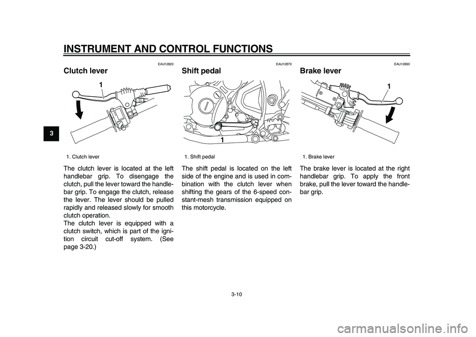 YAMAHA WR 250X 2009  Owners Manual  
INSTRUMENT AND CONTROL FUNCTIONS 
3-10 
1
2
3
4
5
6
7
8
9
 
EAU12820 
Clutch lever  
The clutch lever is located at the left
handlebar grip. To disengage the
clutch, pull the lever toward the handle