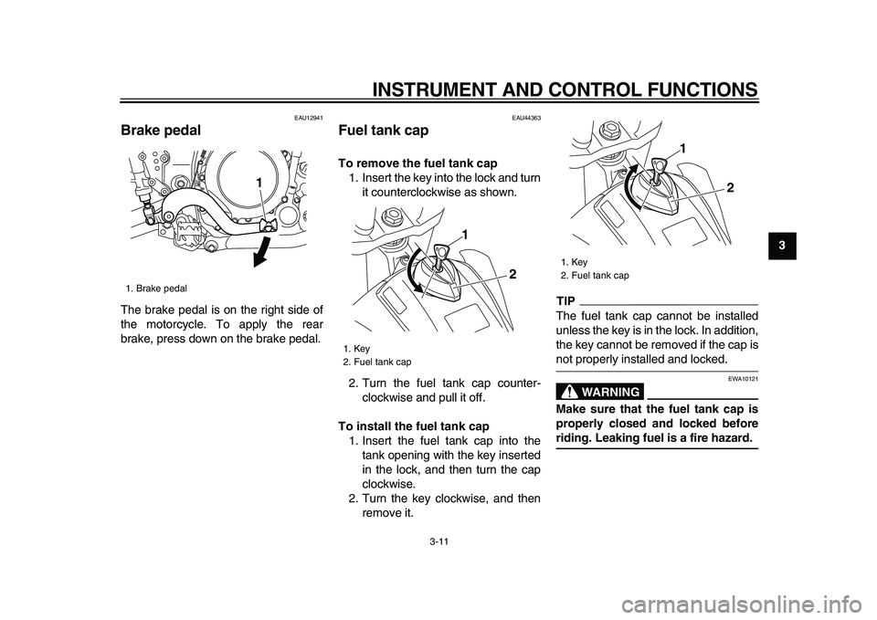 YAMAHA WR 250X 2009 Owners Manual
INSTRUMENT AND CONTROL FUNCTIONS
3-11
2
34
5
6
7
8
9
EAU12941
Brake pedal
The brake pedal is on the right side of
the motorcycle. To apply the rear
brake, press down on the brake pedal.
EAU4 YAMAHA WR 250X 2009 Owners Manual
INSTRUMENT AND CONTROL FUNCTIONS
3-11
2
34
5
6
7
8
9
EAU12941
Brake pedal
The brake pedal is on the right side of
the motorcycle. To apply the rear
brake, press down on the brake pedal.
EAU4