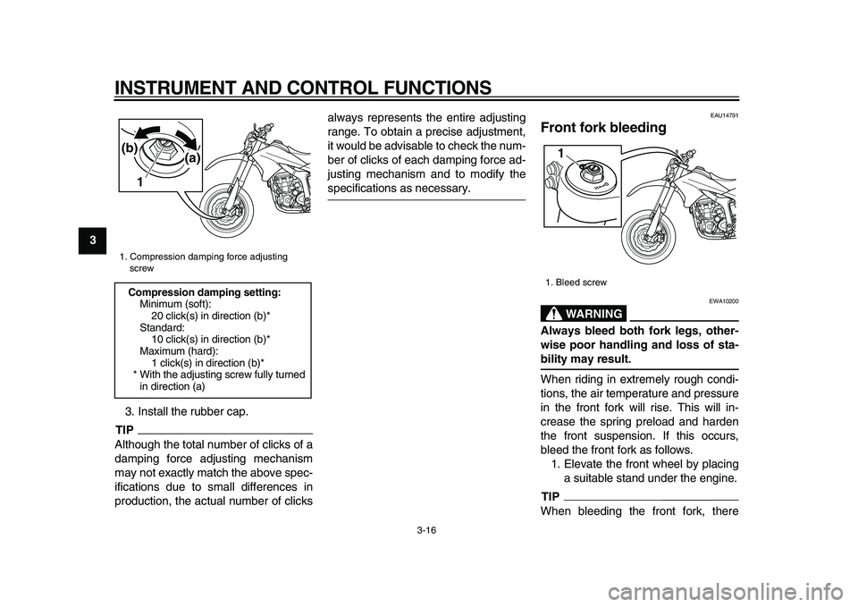 YAMAHA WR 250X 2009  Owners Manual  
INSTRUMENT AND CONTROL FUNCTIONS 
3-16 
1
2
3
4
5
6
7
8
9 
3. Install the rubber cap.
TIP
 
Although the total number of clicks of a
damping force adjusting mechanism
may not exactly match the above