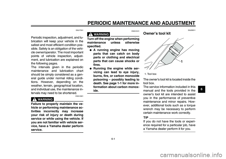 YAMAHA WR 250X 2009 Service Manual  
6-1 
2
3
4
5
67
8
9
 
PERIODIC MAINTENANCE AND ADJUSTMENT 
EAU17241 
Periodic inspection, adjustment, and lu-
brication will keep your vehicle in the
safest and most efficient condition pos-
sible. 
