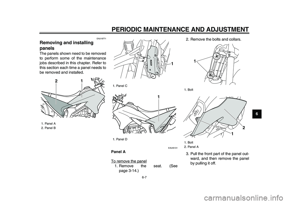 YAMAHA WR 250X 2009 Service Manual  
PERIODIC MAINTENANCE AND ADJUSTMENT 
6-7 
2
3
4
5
67
8
9
 
EAU18771 
Removing and installing 
panels  
The panels shown need to be removed
to perform some of the maintenance
jobs described in this c