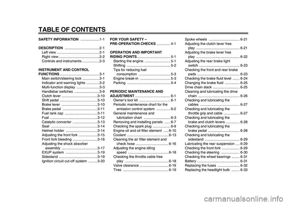 YAMAHA WR 250X 2009  Owners Manual  
TABLE OF CONTENTS 
SAFETY INFORMATION  
...................1-1 
DESCRIPTION 
 ...................................2-1
Left view ...........................................2-1
Right view .............