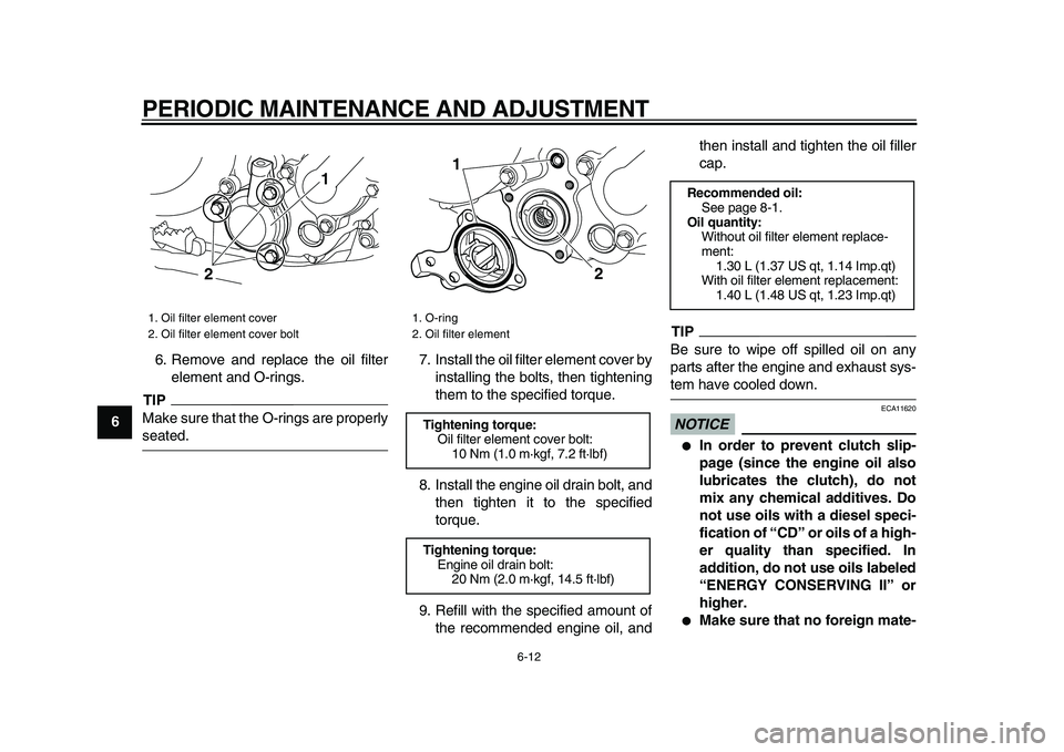 YAMAHA WR 250X 2009 Workshop Manual
PERIODIC MAINTENANCE AND ADJUSTMENT
6-12
1
2
3
4
5
6
7
8
9
6. Remove and replace the oil filter
element and O-rings.
TIP
Make sure that the O-rings are properly
seated.7. Install the oil filte YAMAHA WR 250X 2009 Workshop Manual
PERIODIC MAINTENANCE AND ADJUSTMENT
6-12
1
2
3
4
5
6
7
8
9
6. Remove and replace the oil filter
element and O-rings.
TIP
Make sure that the O-rings are properly
seated.7. Install the oil filte