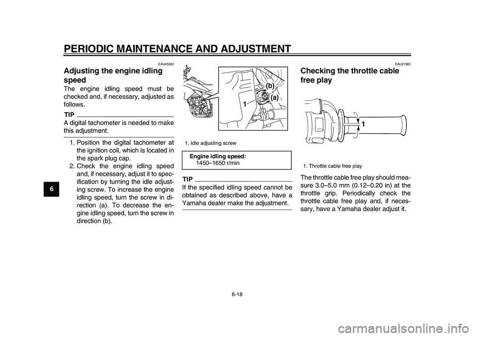 YAMAHA WR 250X 2009 Owners Manual  
PERIODIC MAINTENANCE AND ADJUSTMENT 
6-18 
1
2
3
4
5
6
7
8
9
 
EAU45322 
Adjusting the engine idling 
speed  
The engine idling speed must be
checked and, if necessary, adjusted as
follows.
TIP
 
A 