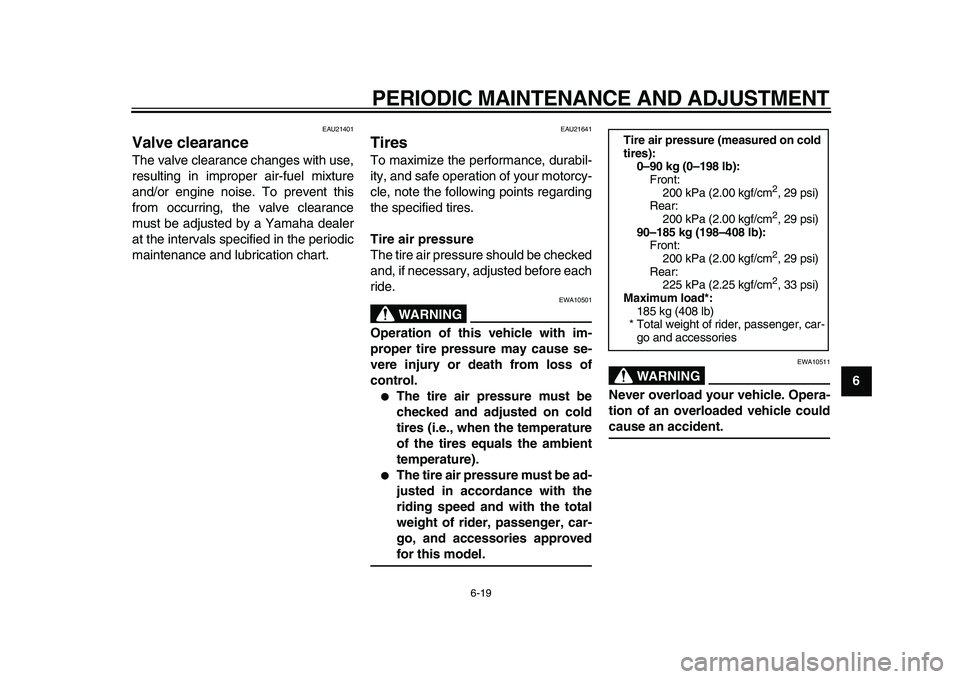 YAMAHA WR 250X 2009  Owners Manual  
PERIODIC MAINTENANCE AND ADJUSTMENT 
6-19 
2
3
4
5
67
8
9
 
EAU21401 
Valve clearance  
The valve clearance changes with use,
resulting in improper air-fuel mixture
and/or engine noise. To prevent t