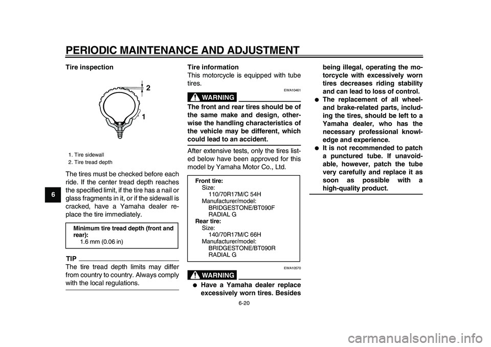 YAMAHA WR 250X 2009  Owners Manual  
PERIODIC MAINTENANCE AND ADJUSTMENT 
6-20 
1
2
3
4
5
6
7
8
9Tire inspection 
The tires must be checked before each
ride. If the center tread depth reaches
the specified limit, if the tire has a nail