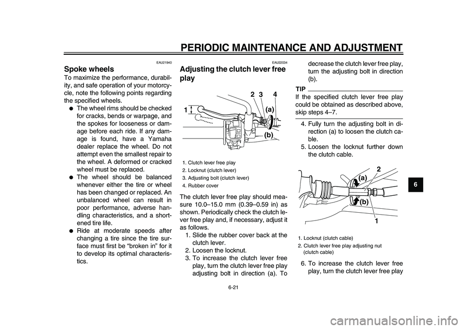 YAMAHA WR 250X 2009 Repair Manual  
PERIODIC MAINTENANCE AND ADJUSTMENT 
6-21 
2
3
4
5
67
8
9
 
EAU21940 
Spoke wheels  
To maximize the performance, durabil-
ity, and safe operation of your motorcy-
cle, note the following points reg