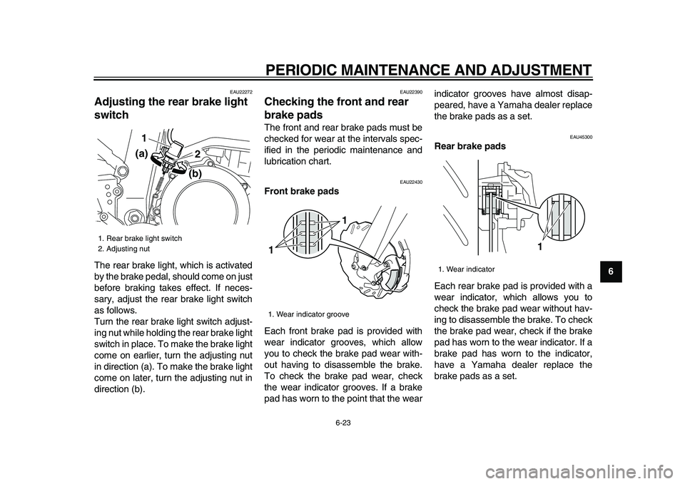 YAMAHA WR 250X 2009 Repair Manual  
PERIODIC MAINTENANCE AND ADJUSTMENT 
6-23 
2
3
4
5
67
8
9
 
EAU22272 
Adjusting the rear brake light 
switch  
The rear brake light, which is activated
by the brake pedal, should come on just
before