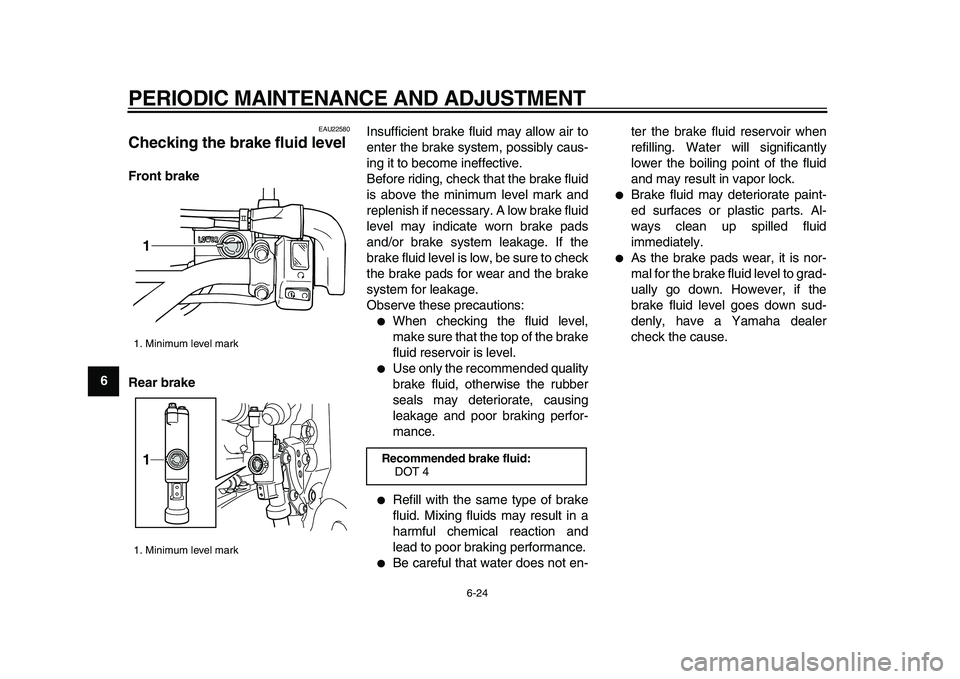 YAMAHA WR 250X 2009 Repair Manual  
PERIODIC MAINTENANCE AND ADJUSTMENT 
6-24 
1
2
3
4
5
6
7
8
9
 
EAU22580 
Checking the brake fluid level  
Front brake
Rear brake 
Insufficient brake fluid may allow air to
enter the brake system, po