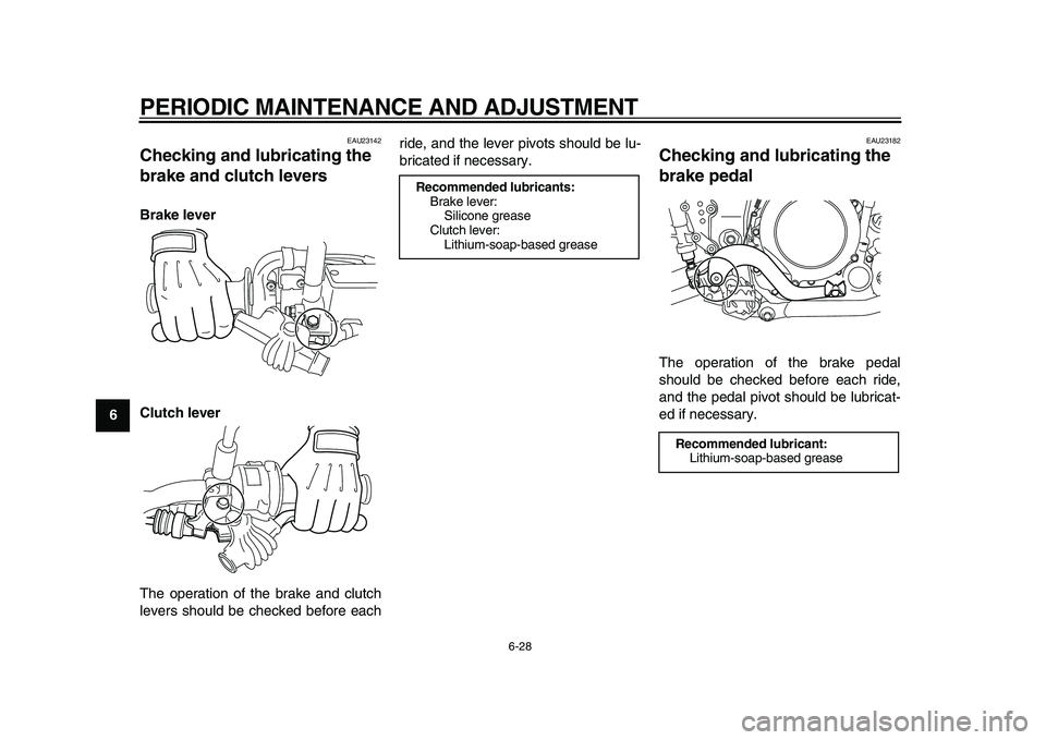 YAMAHA WR 250X 2009 Repair Manual  
PERIODIC MAINTENANCE AND ADJUSTMENT 
6-28 
1
2
3
4
5
6
7
8
9
 
EAU23142 
Checking and lubricating the 
brake and clutch levers  
Brake lever
Clutch lever 
The operation of the brake and clutch
lever