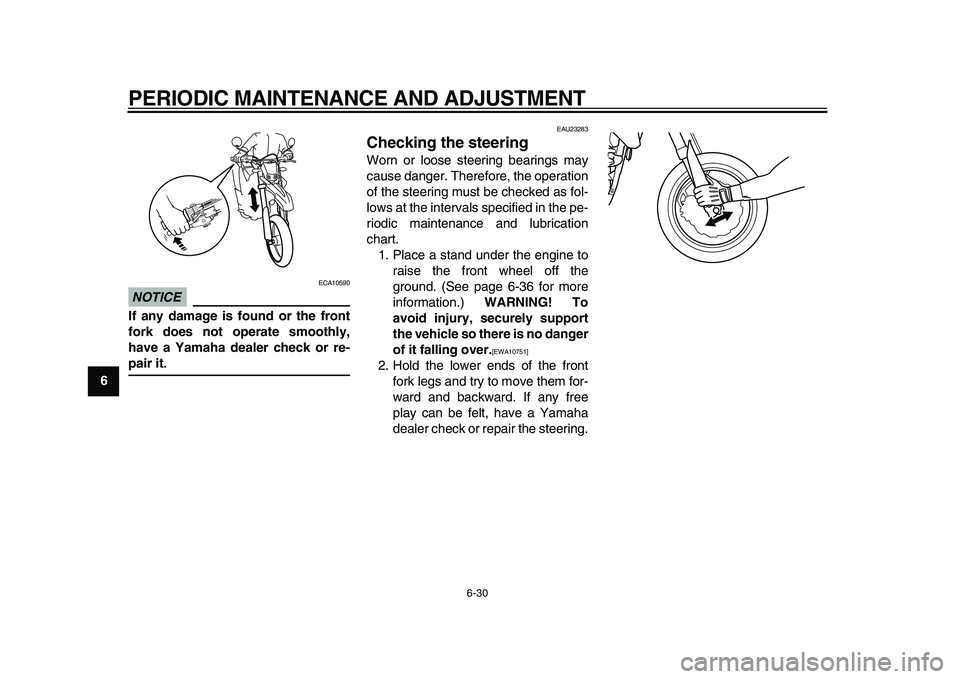 YAMAHA WR 250X 2009 Owners Manual  
PERIODIC MAINTENANCE AND ADJUSTMENT 
6-30 
1
2
3
4
5
6
7
8
9
NOTICE
 
 ECA10590 
If any damage is found or the front
fork does not operate smoothly,
have a Yamaha dealer check or re- 
pair it. 
EAU2