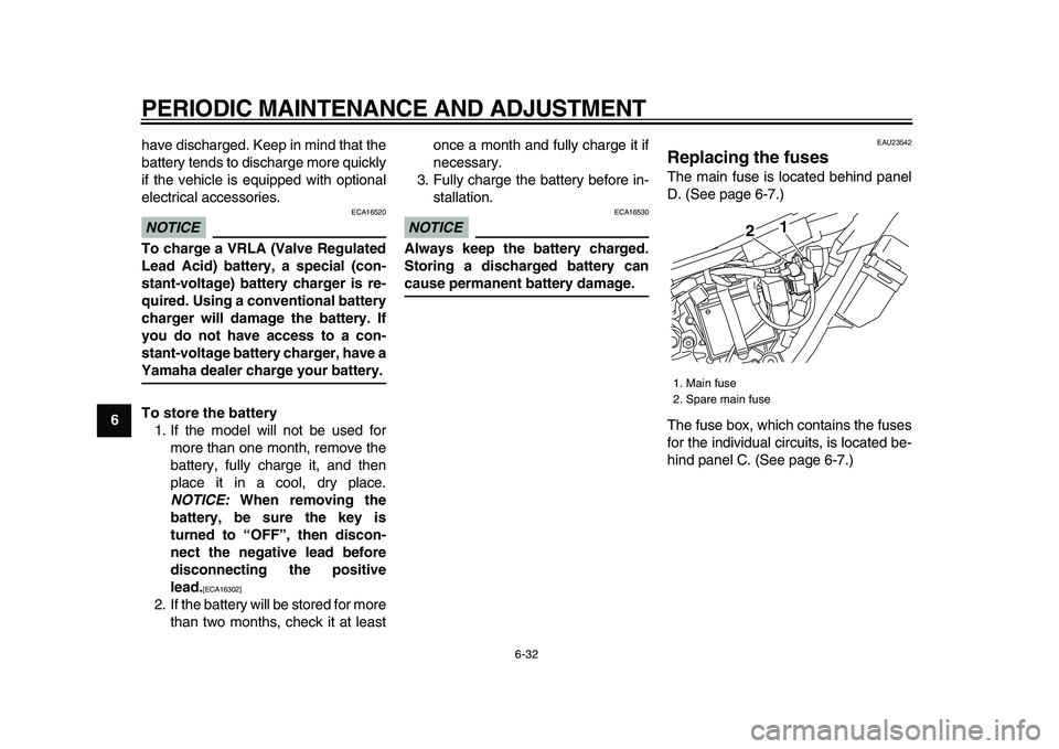 YAMAHA WR 250X 2009  Owners Manual  
PERIODIC MAINTENANCE AND ADJUSTMENT 
6-32 
1
2
3
4
5
6
7
8
9 
have discharged. Keep in mind that the
battery tends to discharge more quickly
if the vehicle is equipped with optional
electrical acces