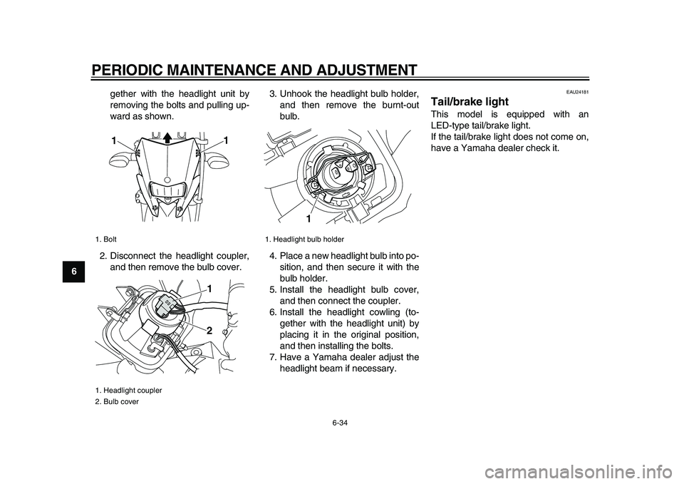 YAMAHA WR 250X 2009 Manual PDF
PERIODIC MAINTENANCE AND ADJUSTMENT
6-34
1
2
3
4
5
6
7
8
9
gether with the headlight unit by
removing the bolts and pulling up-
ward as shown.
2. Disconnect the headlight coupler,
and then remove YAMAHA WR 250X 2009 Manual PDF
PERIODIC MAINTENANCE AND ADJUSTMENT
6-34
1
2
3
4
5
6
7
8
9
gether with the headlight unit by
removing the bolts and pulling up-
ward as shown.
2. Disconnect the headlight coupler,
and then remove