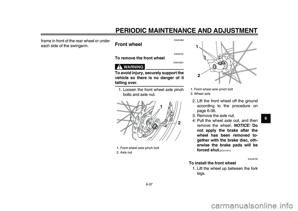 YAMAHA WR 250X 2009 Manual PDF
PERIODIC MAINTENANCE AND ADJUSTMENT
6-37
2
3
4
5
67
8
9
frame in front of the rear wheel or under
each side of the swingarm.
EAU24360
Front wheel
EAU45161
To remove the front wheel
WARNING YAMAHA WR 250X 2009 Manual PDF
PERIODIC MAINTENANCE AND ADJUSTMENT
6-37
2
3
4
5
67
8
9
frame in front of the rear wheel or under
each side of the swingarm.
EAU24360
Front wheel
EAU45161
To remove the front wheel
WARNING