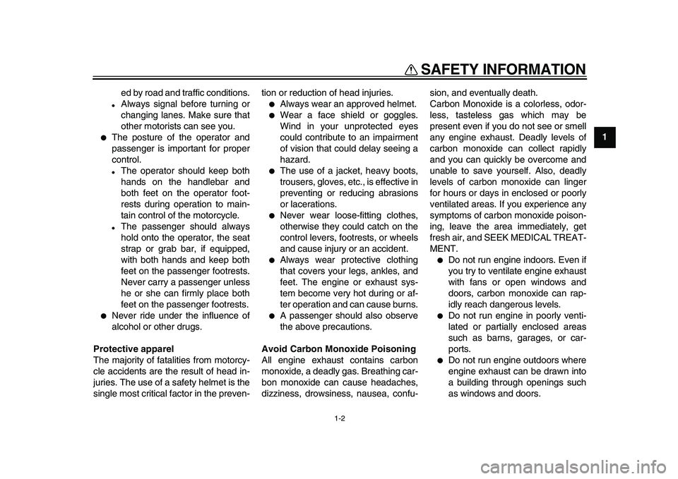 YAMAHA WR 250X 2009  Owners Manual  
SAFETY INFORMATION 
1-2 
1 
ed by road and traffic conditions. 
 
Always signal before turning or
changing lanes. Make sure that
other motorists can see you. 
 
The posture of the operator and
pas