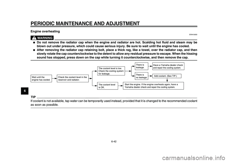 YAMAHA WR 250X 2009 Owners Manual  
PERIODIC MAINTENANCE AND ADJUSTMENT 
6-42 
1
2
3
4
5
6
7
8
9Engine overheating
WARNING
 
EWA10400 
 
Do not remove the radiator cap when the engine and radiator are hot. Scalding hot fluid and stea