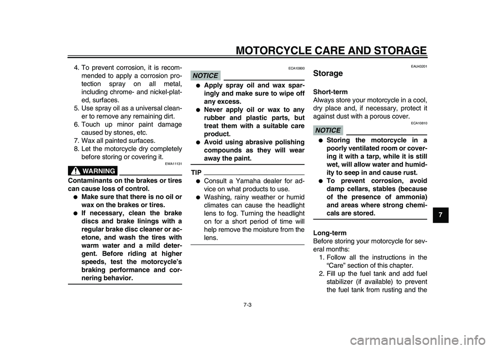YAMAHA WR 250X 2009 Manual Online  
MOTORCYCLE CARE AND STORAGE 
7-3 
2
3
4
5
6
78
9  
4. To prevent corrosion, it is recom-
mended to apply a corrosion pro-
tection spray on all metal,
including chrome- and nickel-plat-
ed, surfaces.