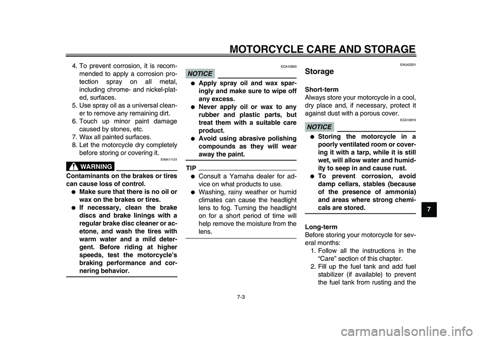 YAMAHA WR 250X 2009  Owners Manual  
MOTORCYCLE CARE AND STORAGE 
7-3 
2
3
4
5
6
78
9  
4. To prevent corrosion, it is recom-
mended to apply a corrosion pro-
tection spray on all metal,
including chrome- and nickel-plat-
ed, surfaces.