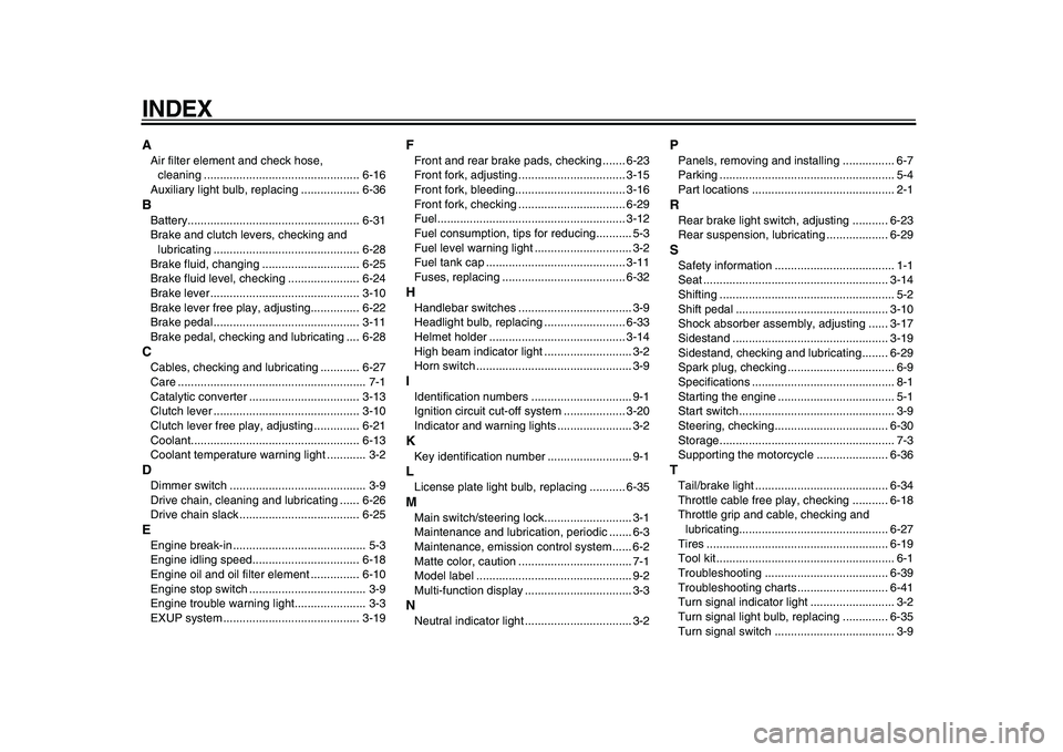 YAMAHA WR 250X 2009 Owners Guide  
INDEX 
A 
Air filter element and check hose, 
cleaning ................................................ 6-16
Auxiliary light bulb, replacing .................. 6-36 
B 
Battery......................