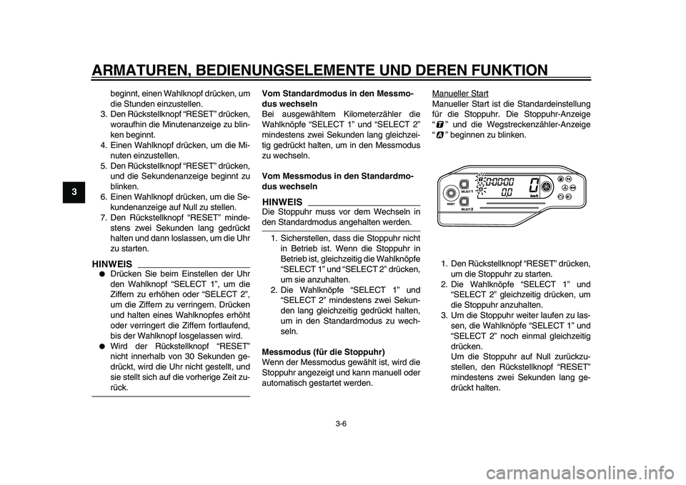 YAMAHA WR 250X 2009  Betriebsanleitungen (in German)  
ARMATUREN, BEDIENUNGSELEMENTE UND DEREN FUNKTION 
3-6 
1
2
3
4
5
6
7
8
9
 
beginnt, einen Wahlknopf drücken, um
die Stunden einzustellen.
3. Den Rückstellknopf “RESET” drücken,
woraufhin die 