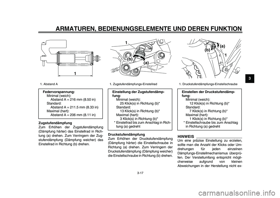 YAMAHA WR 250X 2009  Betriebsanleitungen (in German)  
ARMATUREN, BEDIENUNGSELEMENTE UND DEREN FUNKTION 
3-17 
2
34
5
6
7
8
9
 
Zugstufendämpfung 
Zum Erhöhen der Zugstufendämpfung
(Dämpfung härter) das Einstellrad in Rich-
tung (a) drehen. Zum Ver