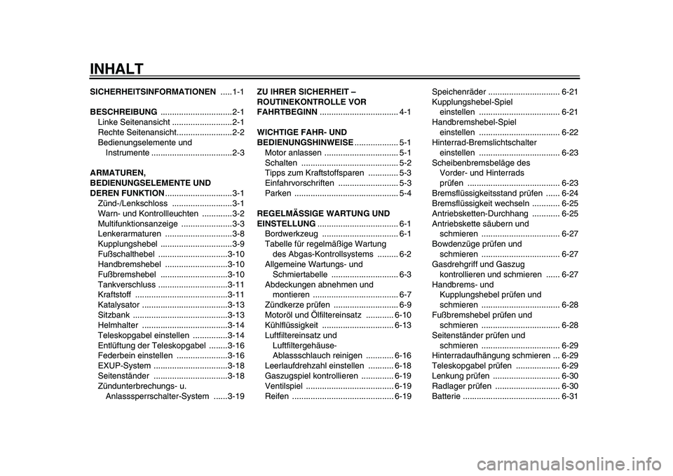 YAMAHA WR 250X 2009  Betriebsanleitungen (in German)  
INHALT 
SICHERHEITSINFORMATIONEN 
 .....1-1 
BESCHREIBUNG 
 ...............................2-1
Linke Seitenansicht ..........................2-1
Rechte Seitenansicht........................2-2
Bedie