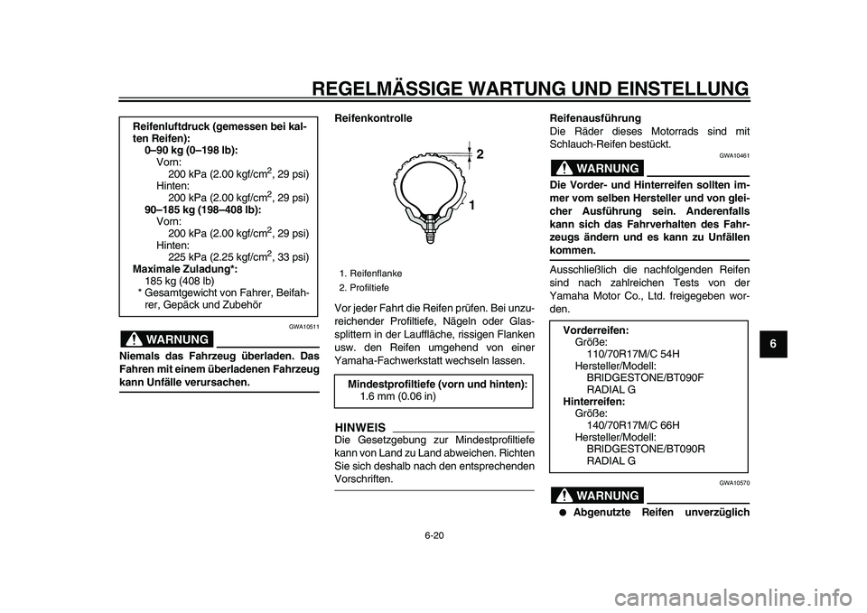 YAMAHA WR 250X 2009  Betriebsanleitungen (in German)  
REGELMÄSSIGE WARTUNG UND EINSTELLUNG 
6-20 
2
3
4
5
67
8
9
WARNUNG
 
GWA10511 
Niemals das Fahrzeug überladen. Das
Fahren mit einem überladenen Fahrzeug 
kann Unfälle verursachen.Reifenkontrolle