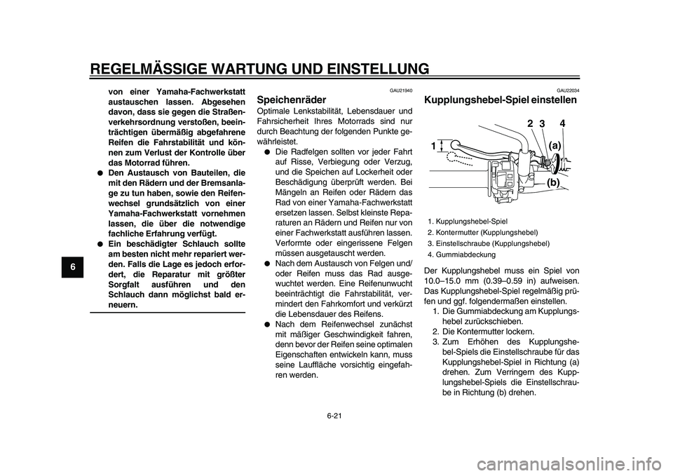 YAMAHA WR 250X 2009  Betriebsanleitungen (in German)  
REGELMÄSSIGE WARTUNG UND EINSTELLUNG 
6-21 
1
2
3
4
5
6
7
8
9
 
von einer Yamaha-Fachwerkstatt
austauschen lassen. Abgesehen
davon, dass sie gegen die Straßen-
verkehrsordnung verstoßen, beein-
t