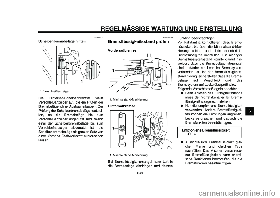 YAMAHA WR 250X 2009  Betriebsanleitungen (in German)  
REGELMÄSSIGE WARTUNG UND EINSTELLUNG 
6-24 
2
3
4
5
67
8
9
 
GAU45300 
Scheibenbremsbeläge hinten 
Die Hinterrad-Scheibenbremse weist
Verschleißanzeiger auf, die ein Prüfen der
Bremsbeläge ohne