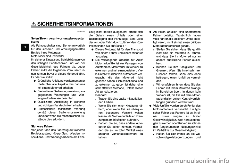 YAMAHA WR 250X 2009  Betriebsanleitungen (in German)  
1-1 
1 
SICHERHEITSINFORMATIONEN  
GAU10313 
Seien Sie ein verantwortungsbewusster 
Halter 
Als Fahrzeughalter sind Sie verantwortlich
für den sicheren und ordnungsgemäßen
Betrieb Ihres Motorrads