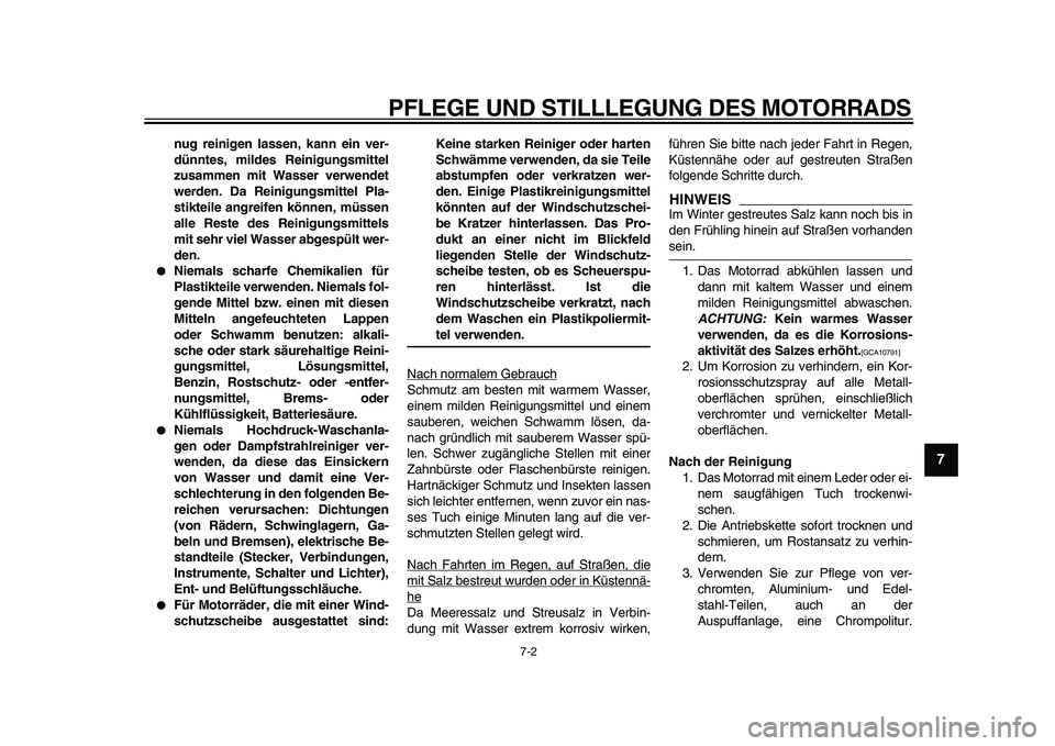 YAMAHA WR 250X 2009  Betriebsanleitungen (in German)  
PFLEGE UND STILLLEGUNG DES MOTORRADS 
7-2 
2
3
4
5
6
78
9
 
nug reinigen lassen, kann ein ver-
dünntes, mildes Reinigungsmittel
zusammen mit Wasser verwendet
werden. Da Reinigungsmittel Pla-
stikte