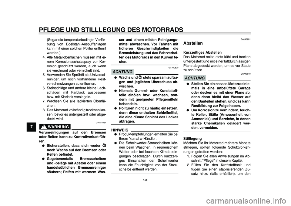 YAMAHA WR 250X 2009  Betriebsanleitungen (in German)  
PFLEGE UND STILLLEGUNG DES MOTORRADS 
7-3 
1
2
3
4
5
6
7
8
9
 
(Sogar die temperaturbedingte Verfär-
bung von Edelstahl-Auspuffanlagen
kann mit einer solchen Politur entfernt
werden.)
4. Alle Metal