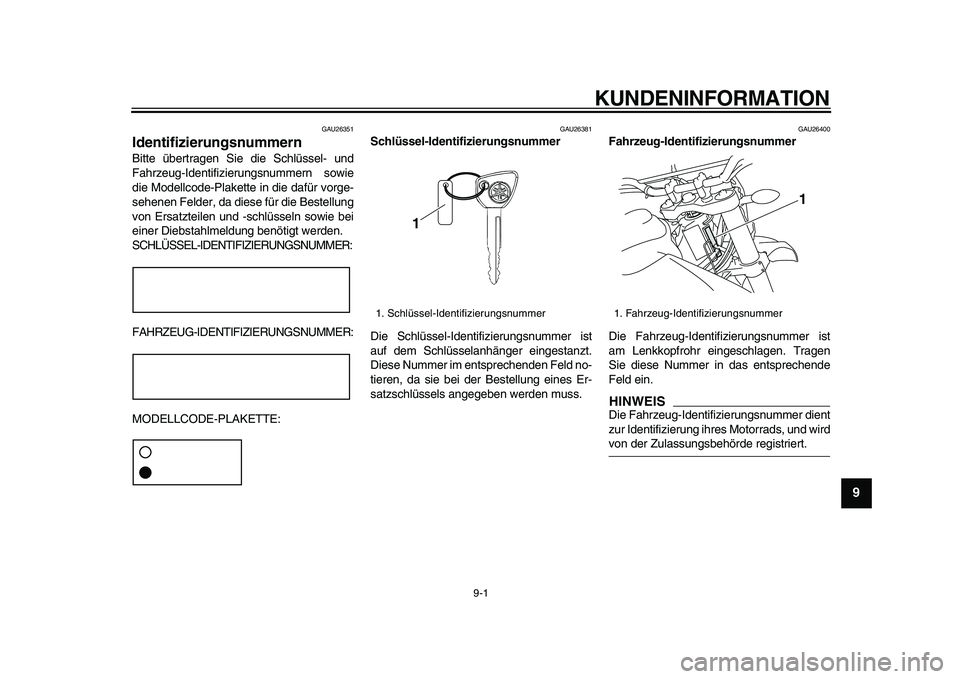 YAMAHA WR 250X 2009  Betriebsanleitungen (in German)  
9-1 
2
3
4
5
6
7
8
9
 
KUNDENINFORMATION 
GAU26351 
Identifizierungsnummern  
Bitte übertragen Sie die Schlüssel- und
Fahrzeug-Identifizierungsnummern sowie
die Modellcode-Plakette in die dafür v