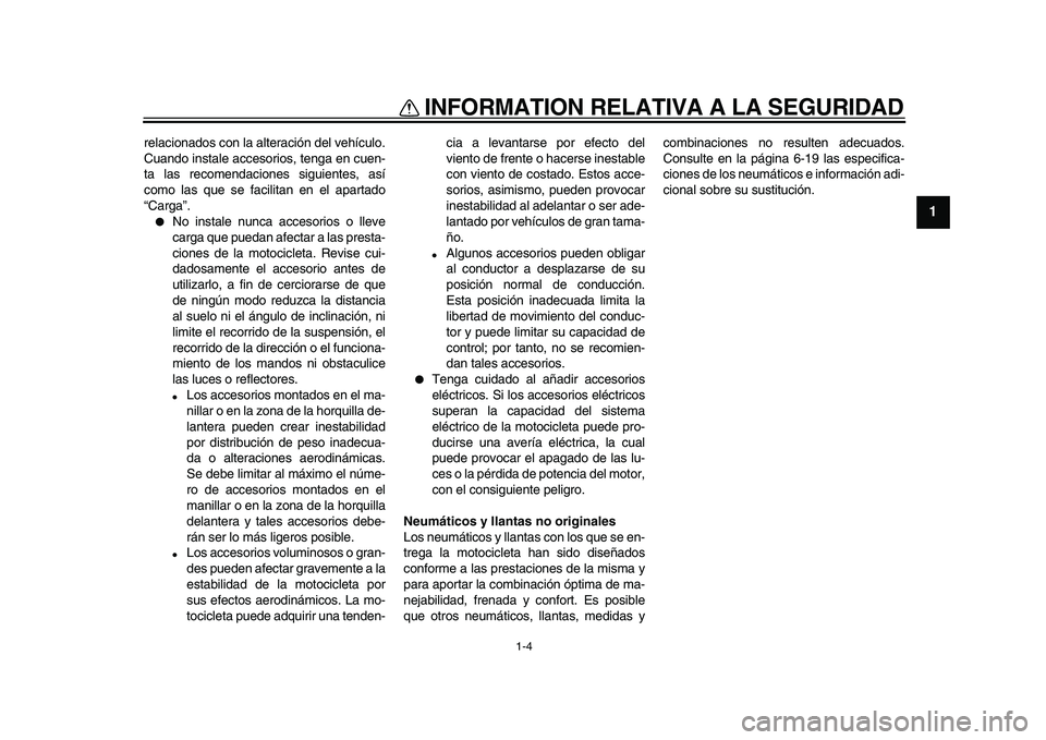 YAMAHA WR 250X 2009  Manuale de Empleo (in Spanish)  
INFORMATION RELATIVA A LA SEGURIDAD 
1-4 
1 
relacionados con la alteración del vehículo.
Cuando instale accesorios, tenga en cuen-
ta las recomendaciones siguientes, así
como las que se facilita