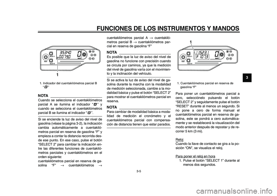 YAMAHA WR 250X 2009  Manuale de Empleo (in Spanish)  
FUNCIONES DE LOS INSTRUMENTOS Y MANDOS 
3-5 
2
34
5
6
7
8
9
NOTA
 
Cuando se selecciona el cuentakilómetros
parcial A se ilumina el indicador “ ” y
cuando se selecciona el cuentakilómetros 
pa