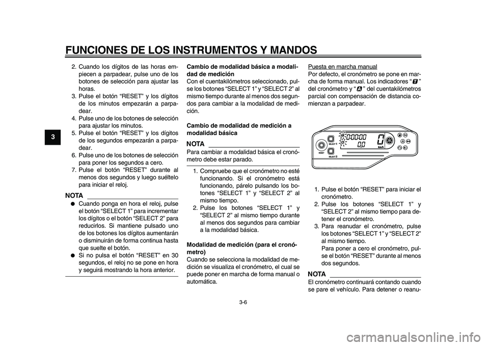 YAMAHA WR 250X 2009  Manuale de Empleo (in Spanish)  
FUNCIONES DE LOS INSTRUMENTOS Y MANDOS 
3-6 
1
2
3
4
5
6
7
8
9
 
2. Cuando los dígitos de las horas em-
piecen a parpadear, pulse uno de los
botones de selección para ajustar las
horas.
3. Pulse e