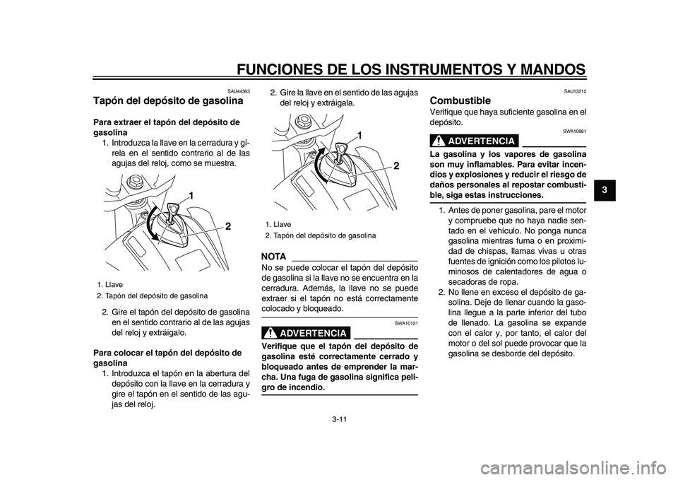 YAMAHA WR 250X 2009 Manuale de Empleo (in Spanish)
FUNCIONES DE LOS INSTRUMENTOS Y MANDOS
3-11
2
34
5
6
7
8
9
SAU44363
Tapón del depósito de gasolina
Para extraer el tapón del depósito de
gasolina
1. Introduzca la llave en la cerradura YAMAHA WR 250X 2009 Manuale de Empleo (in Spanish)
FUNCIONES DE LOS INSTRUMENTOS Y MANDOS
3-11
2
34
5
6
7
8
9
SAU44363
Tapón del depósito de gasolina
Para extraer el tapón del depósito de
gasolina
1. Introduzca la llave en la cerradura