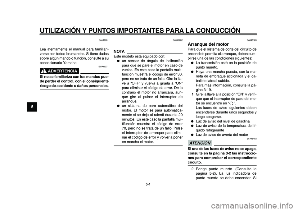 YAMAHA WR 250X 2009  Manuale de Empleo (in Spanish)  
5-1 
1
2
3
4
5
6
7
8
9
 
UTILIZACIÓN Y PUNTOS IMPORTANTES PARA LA CONDUCCIÓN 
SAU15951 
Lea atentamente el manual para familiari-
zarse con todos los mandos. Si tiene dudas
sobre algún mando o fu