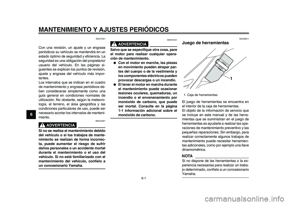 YAMAHA WR 250X 2009  Manuale de Empleo (in Spanish)  
6-1 
1
2
3
4
5
6
7
8
9
 
MANTENIMIENTO Y AJUSTES PERIÓDICOS 
SAU17241 
Con una revisión, un ajuste y un engrase
periódicos su vehículo se mantendrá en un
estado óptimo de seguridad y eficienci