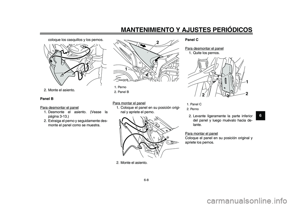 YAMAHA WR 250X 2009  Manuale de Empleo (in Spanish)  
MANTENIMIENTO Y AJUSTES PERIÓDICOS 
6-8 
2
3
4
5
67
8
9
 
coloque los casquillos y los pernos.
2. Monte el asiento. 
Panel B 
Para desmontar el panel
1. Desmonte el asiento. (Vease la
página 3-13.
