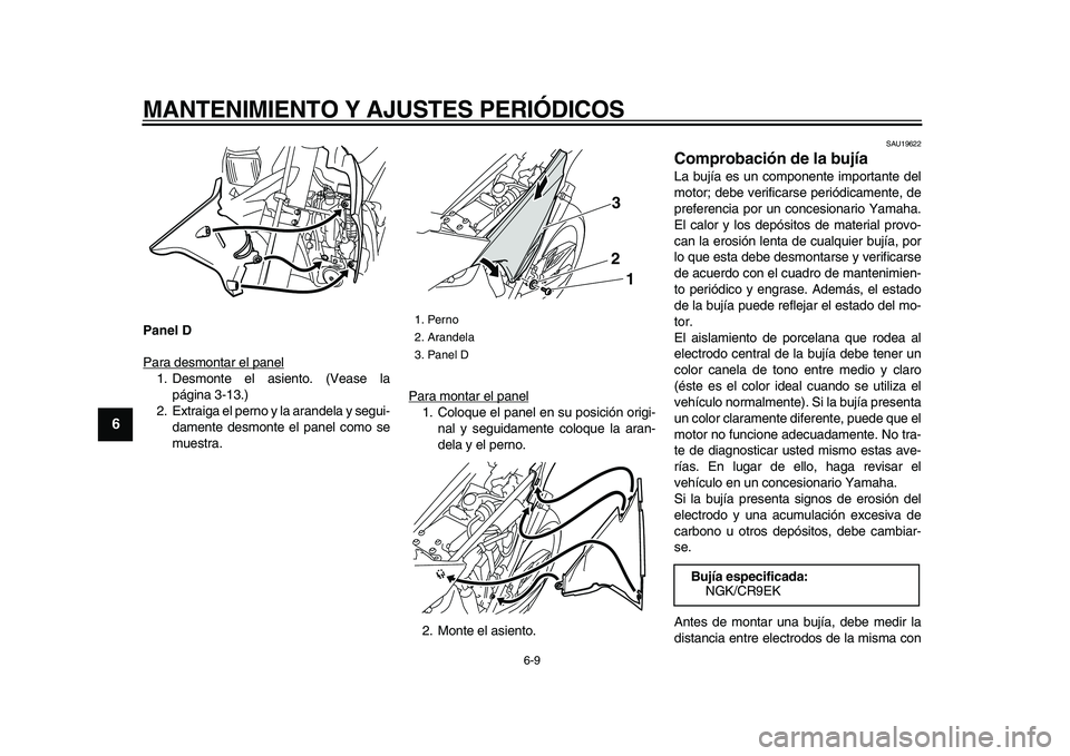 YAMAHA WR 250X 2009  Manuale de Empleo (in Spanish)  
MANTENIMIENTO Y AJUSTES PERIÓDICOS 
6-9 
1
2
3
4
5
6
7
8
9
 
Panel D 
Para desmontar el panel
1. Desmonte el asiento. (Vease la
página 3-13.)
2. Extraiga el perno y la arandela y segui-
damente de