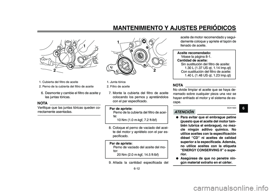 YAMAHA WR 250X 2009 Manuale de Empleo (in Spanish)
MANTENIMIENTO Y AJUSTES PERIÓDICOS
6-12
2
3
4
5
67
8
9
6. Desmonte y cambie el filtro de aceite y
las juntas tóricas.
NOTA
Verifique que las juntas tóricas queden co-
rrectamente asentadas YAMAHA WR 250X 2009 Manuale de Empleo (in Spanish)
MANTENIMIENTO Y AJUSTES PERIÓDICOS
6-12
2
3
4
5
67
8
9
6. Desmonte y cambie el filtro de aceite y
las juntas tóricas.
NOTA
Verifique que las juntas tóricas queden co-
rrectamente asentadas